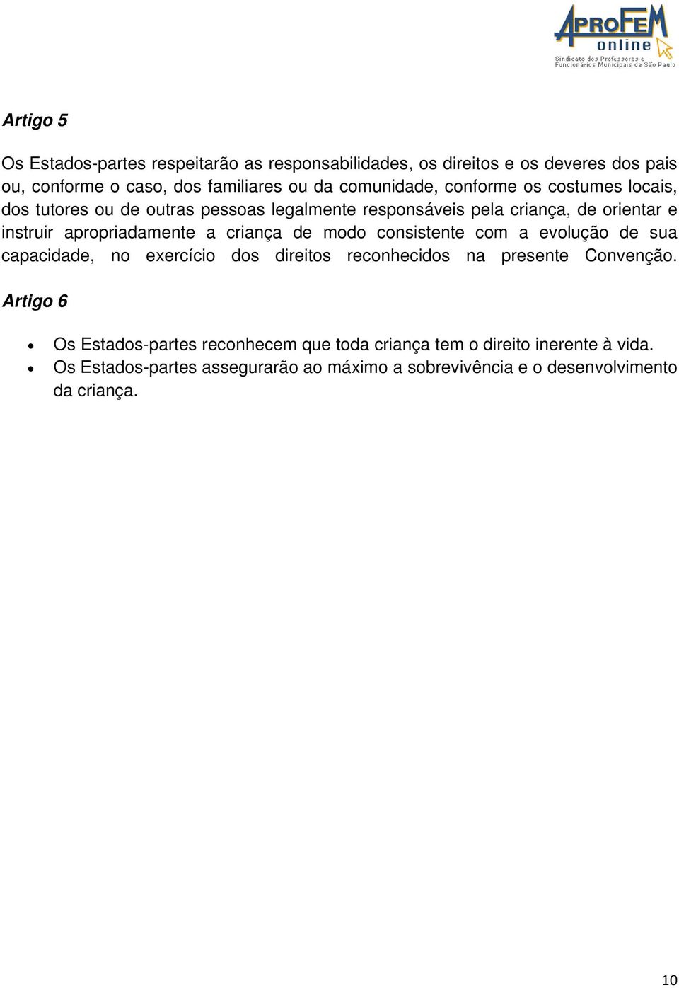 apropriadamente a criança de modo consistente com a evolução de sua capacidade, no exercício dos direitos reconhecidos na presente Convenção.