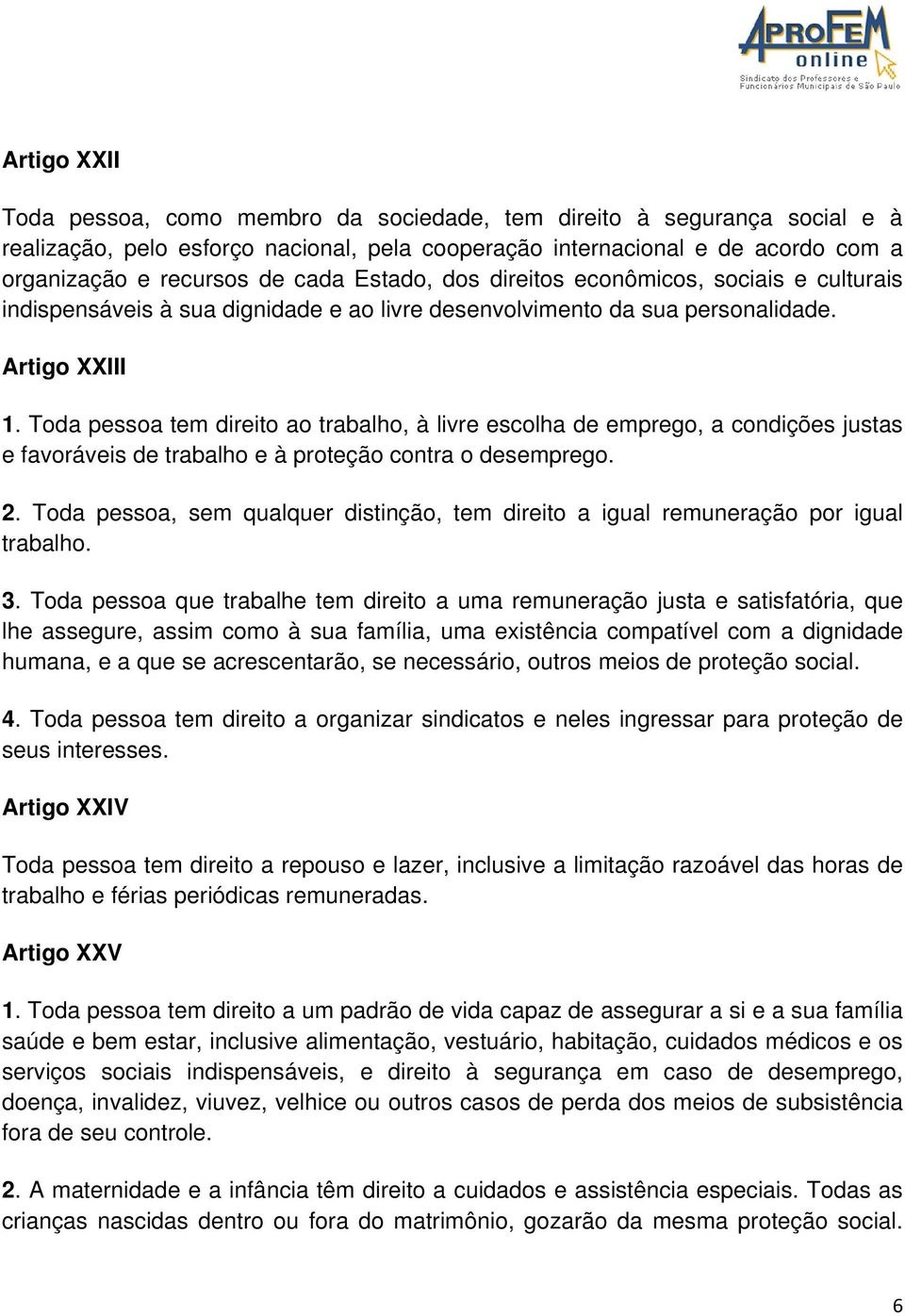 Toda pessoa tem direito ao trabalho, à livre escolha de emprego, a condições justas e favoráveis de trabalho e à proteção contra o desemprego. 2.