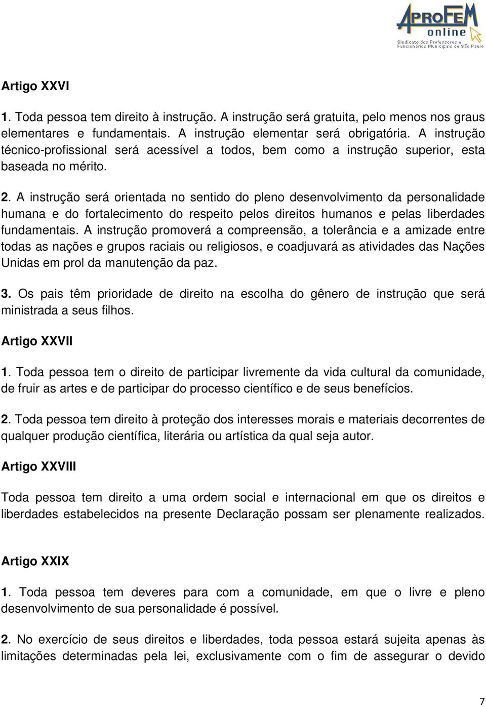 A instrução será orientada no sentido do pleno desenvolvimento da personalidade humana e do fortalecimento do respeito pelos direitos humanos e pelas liberdades fundamentais.