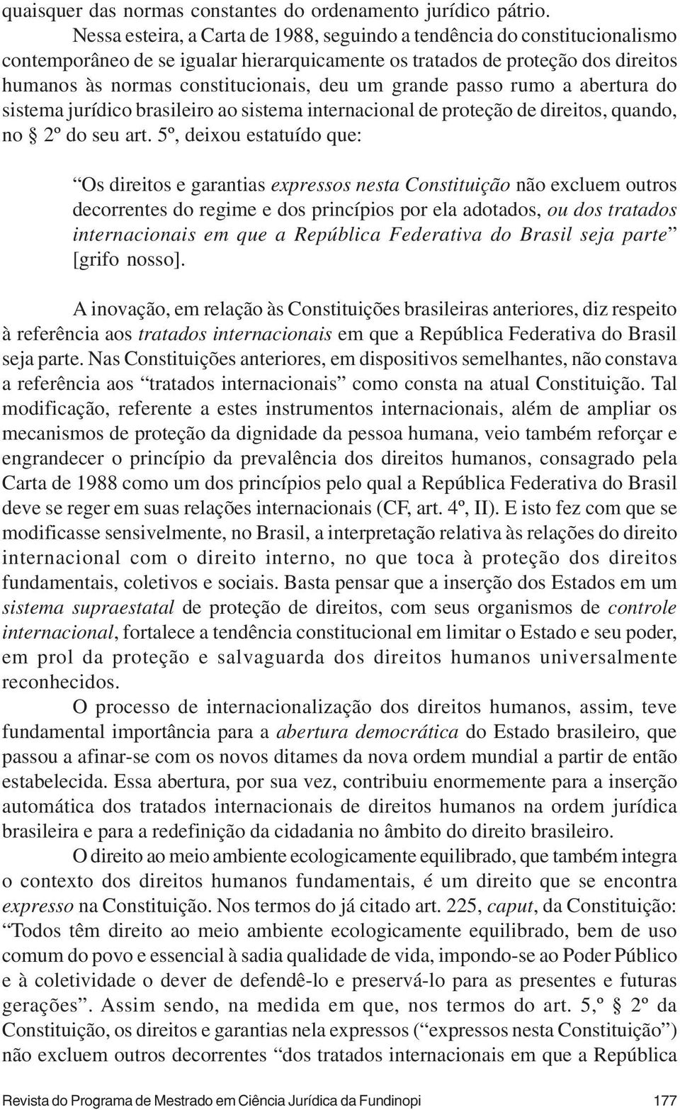 grande passo rumo a abertura do sistema jurídico brasileiro ao sistema internacional de proteção de direitos, quando, no 2º do seu art.