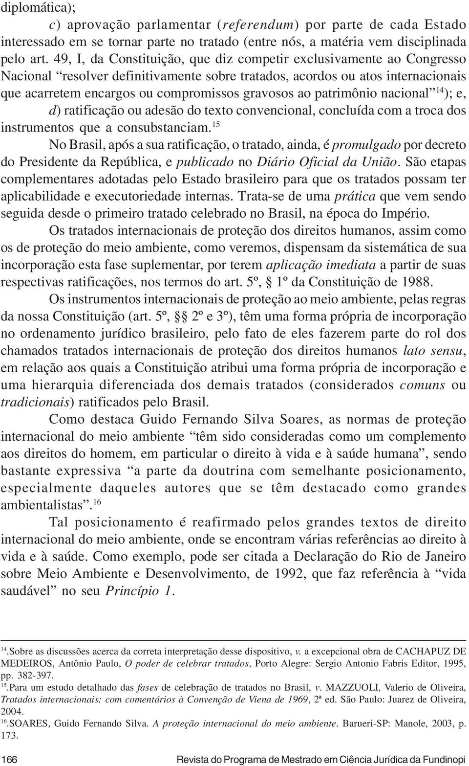 ao patrimônio nacional 14 ); e, d) ratificação ou adesão do texto convencional, concluída com a troca dos instrumentos que a consubstanciam.