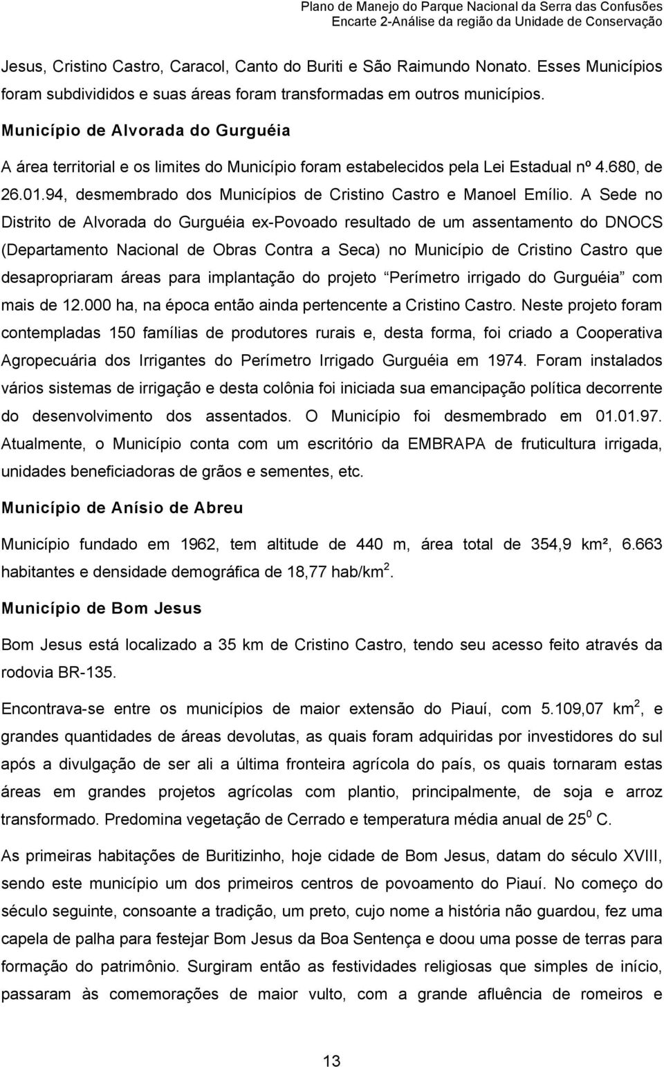 Município de Alvorada do Gurguéia A área territorial e os limites do Município foram estabelecidos pela Lei Estadual nº 4.680, de 26.01.