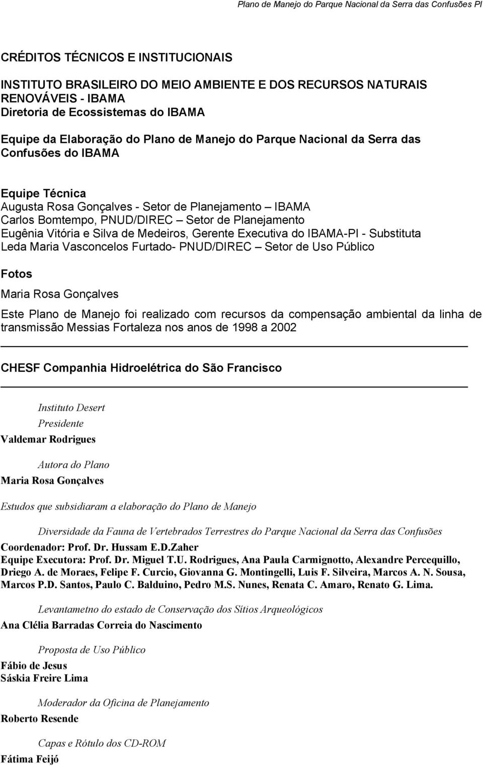 Medeiros, Gerente Executiva do IBAMA-PI - Substituta Leda Maria Vasconcelos Furtado- PNUD/DIREC Setor de Uso Público Fotos Maria Rosa Gonçalves Este Plano de Manejo foi realizado com recursos da