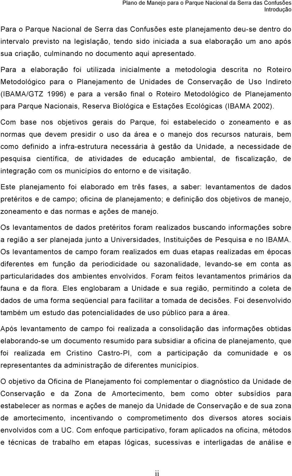 Para a elaboração foi utilizada inicialmente a metodologia descrita no Roteiro Metodológico para o Planejamento de Unidades de Conservação de Uso Indireto (IBAMA/GTZ 1996) e para a versão final o