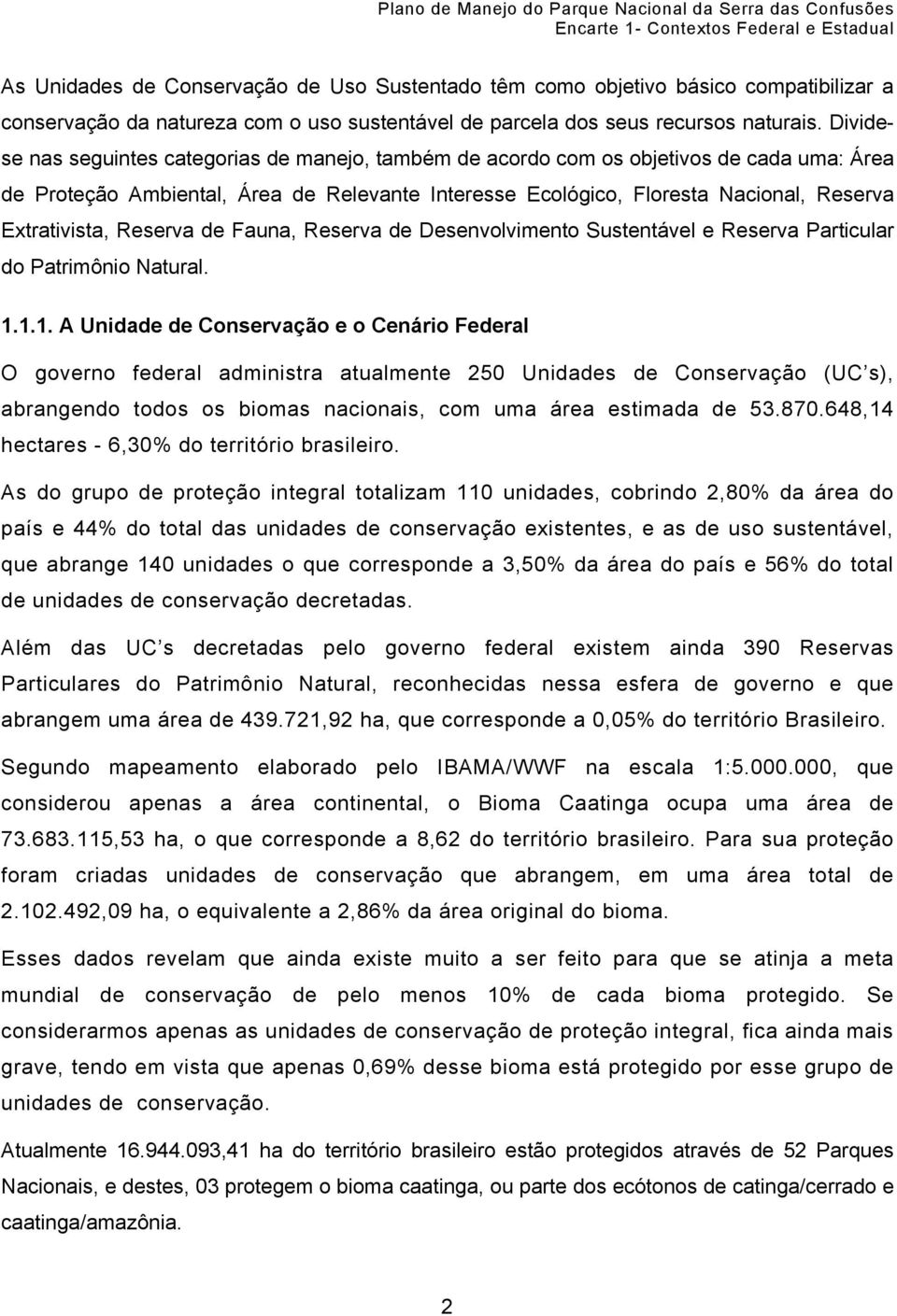 Dividese nas seguintes categorias de manejo, também de acordo com os objetivos de cada uma: Área de Proteção Ambiental, Área de Relevante Interesse Ecológico, Floresta Nacional, Reserva Extrativista,