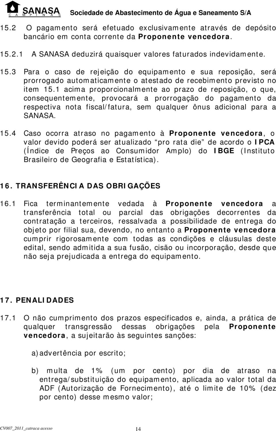 3 Para o caso de rejeição do equipamento e sua reposição, será prorrogado automaticamente o atestado de recebimento previsto no item 15.