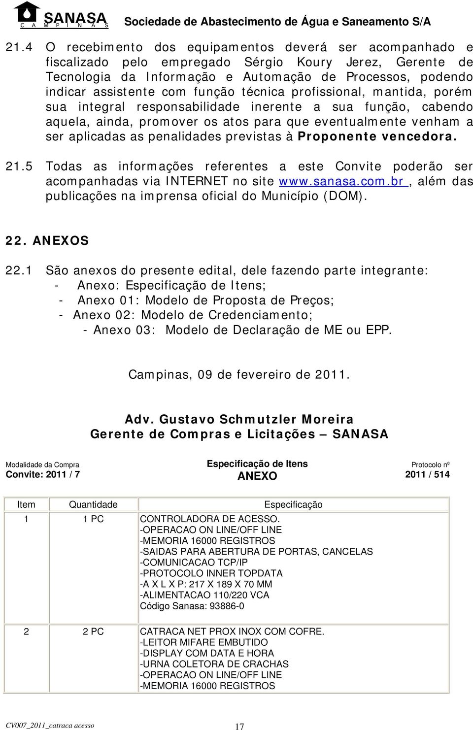 penalidades previstas à Proponente vencedora. 21.5 Todas as informações referentes a este Convite poderão ser acompanhadas via INTERNET no site www.sanasa.com.br, além das publicações na imprensa oficial do Município (DOM).