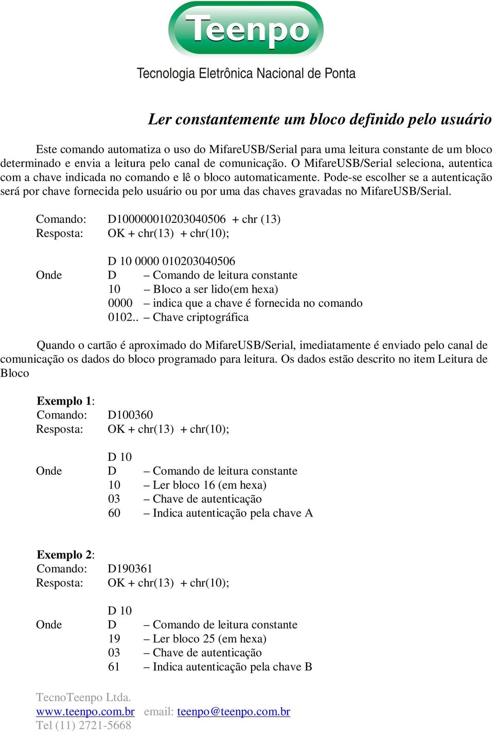 Pode-se escolher se a autenticação será por chave fornecida pelo usuário ou por uma das chaves gravadas no MifareUSB/Serial.