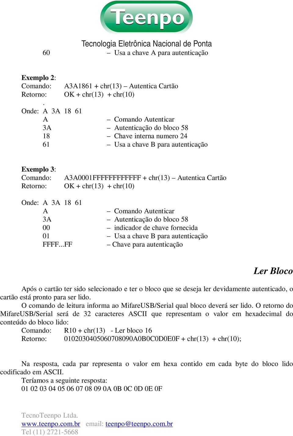 Cartão OK + chr(13) + chr(10) Onde: A 3A 18 61 A Comando Autenticar 3A Autenticação do bloco 58 00 indicador de chave fornecida 01 Usa a chave B para autenticação FFFF.