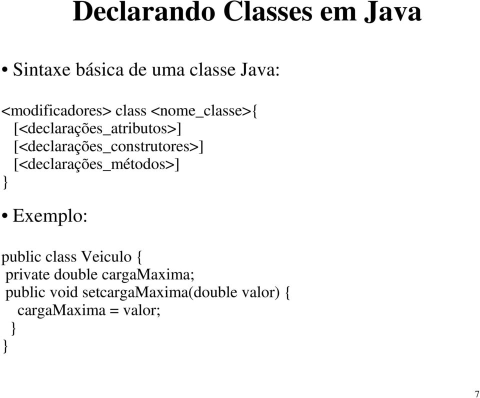 [<declarações_métodos>] } Exemplo: public class Veiculo { private double
