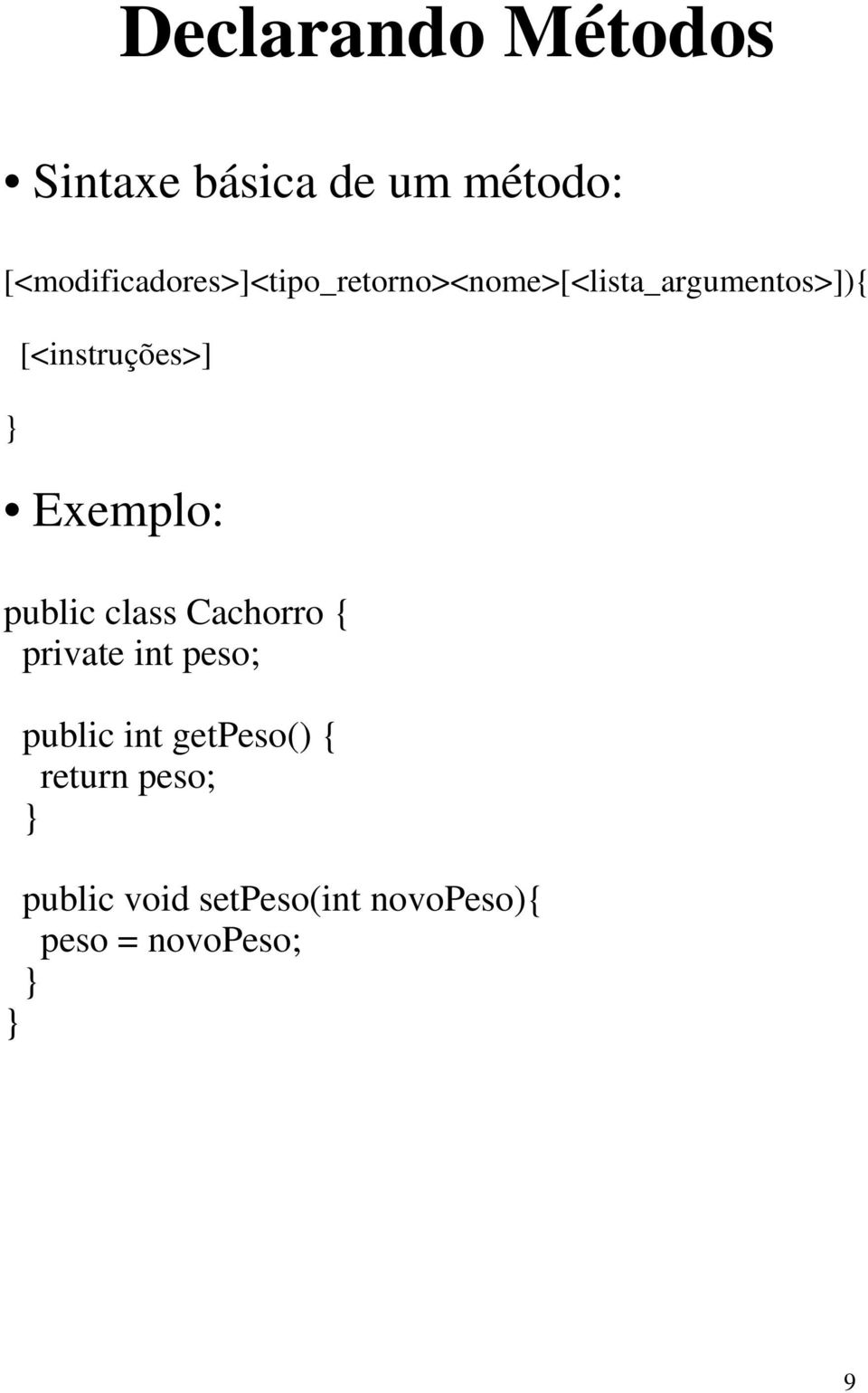 [<instruções>] Exemplo: public class Cachorro { private int peso;