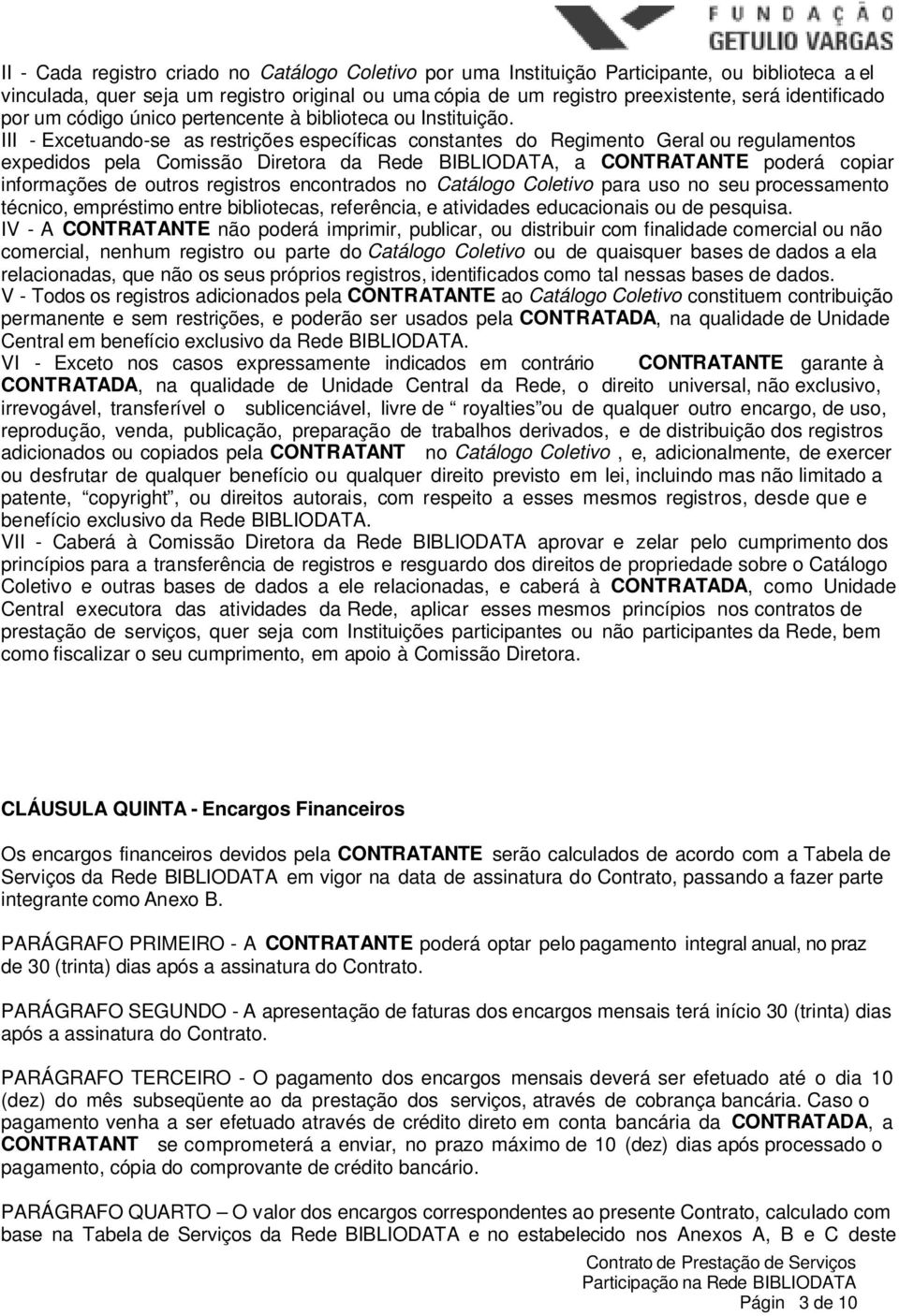 III - Excetuando-se as restrições específicas constantes do Regimento Geral ou regulamentos expedidos pela Comissão Diretora da Rede BIBLIODATA, a CONTRATANTE poderá copiar informações de outros