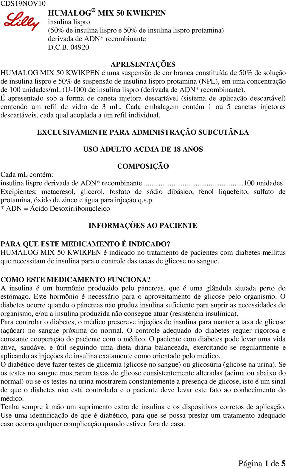 100 unidades/ml (U-100) de insulina lispro (derivada de ADN* recombinante).