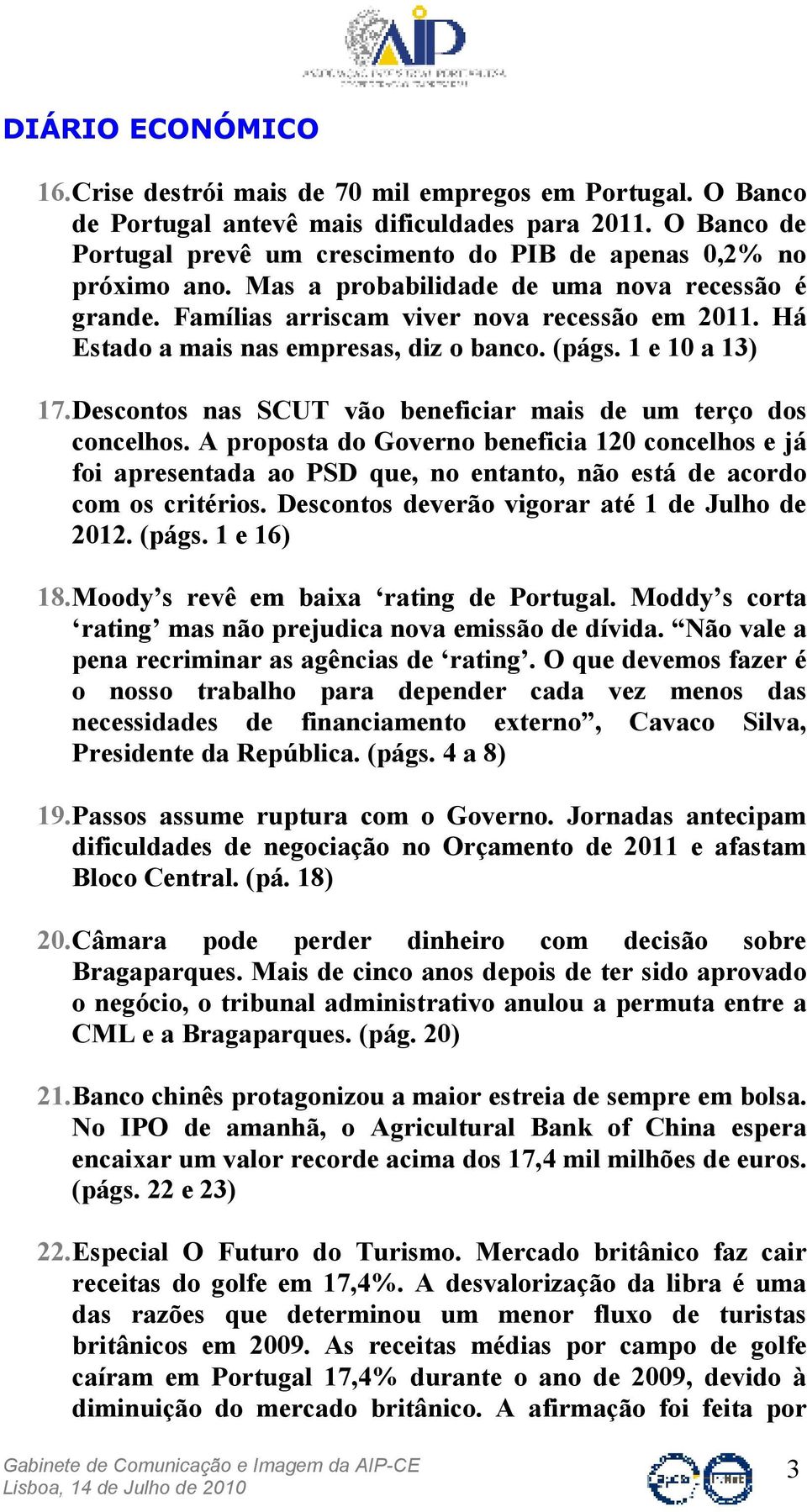 Há Estado a mais nas empresas, diz o banco. (págs. 1 e 10 a 13) 17. Descontos nas SCUT vão beneficiar mais de um terço dos concelhos.