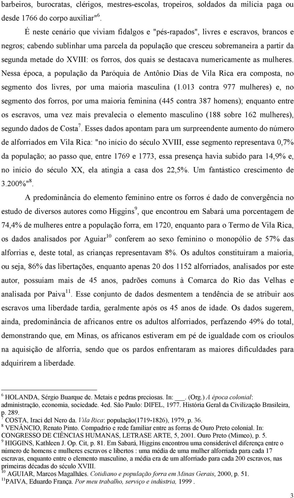 forros, dos quais se destacava numericamente as mulheres. Nessa época, a população da Paróquia de Antônio Dias de Vila Rica era composta, no segmento dos livres, por uma maioria masculina (1.