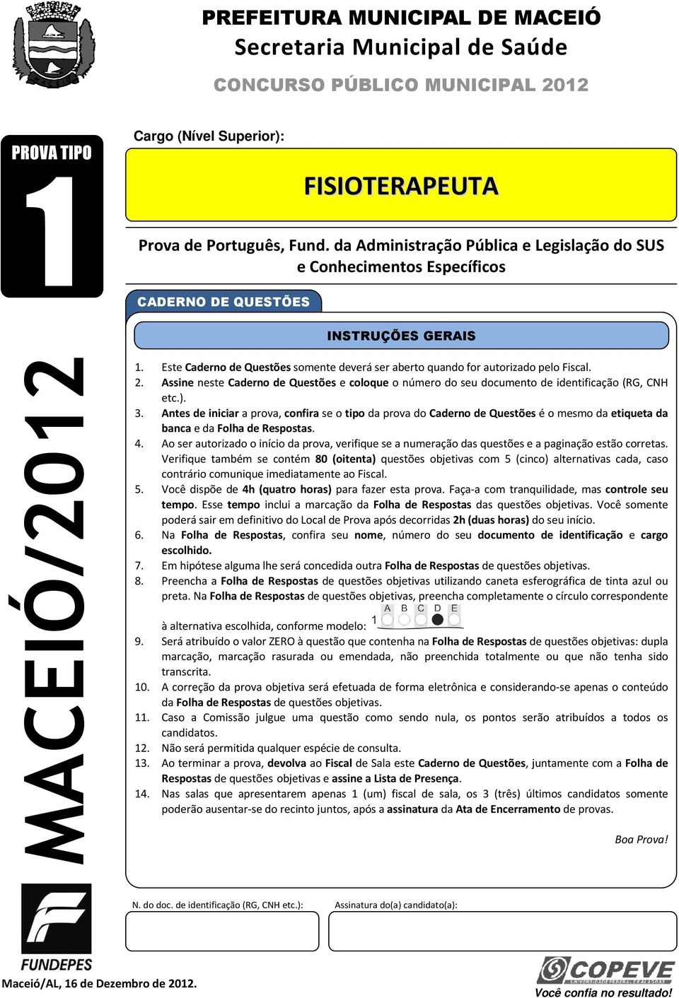 Este Caderno de Questões somente deverá ser aberto quando for autorizado pelo Fiscal. 2. Assine neste Caderno de Questões e coloque o número do seu documento de identificação (RG, CNH etc.). 3.