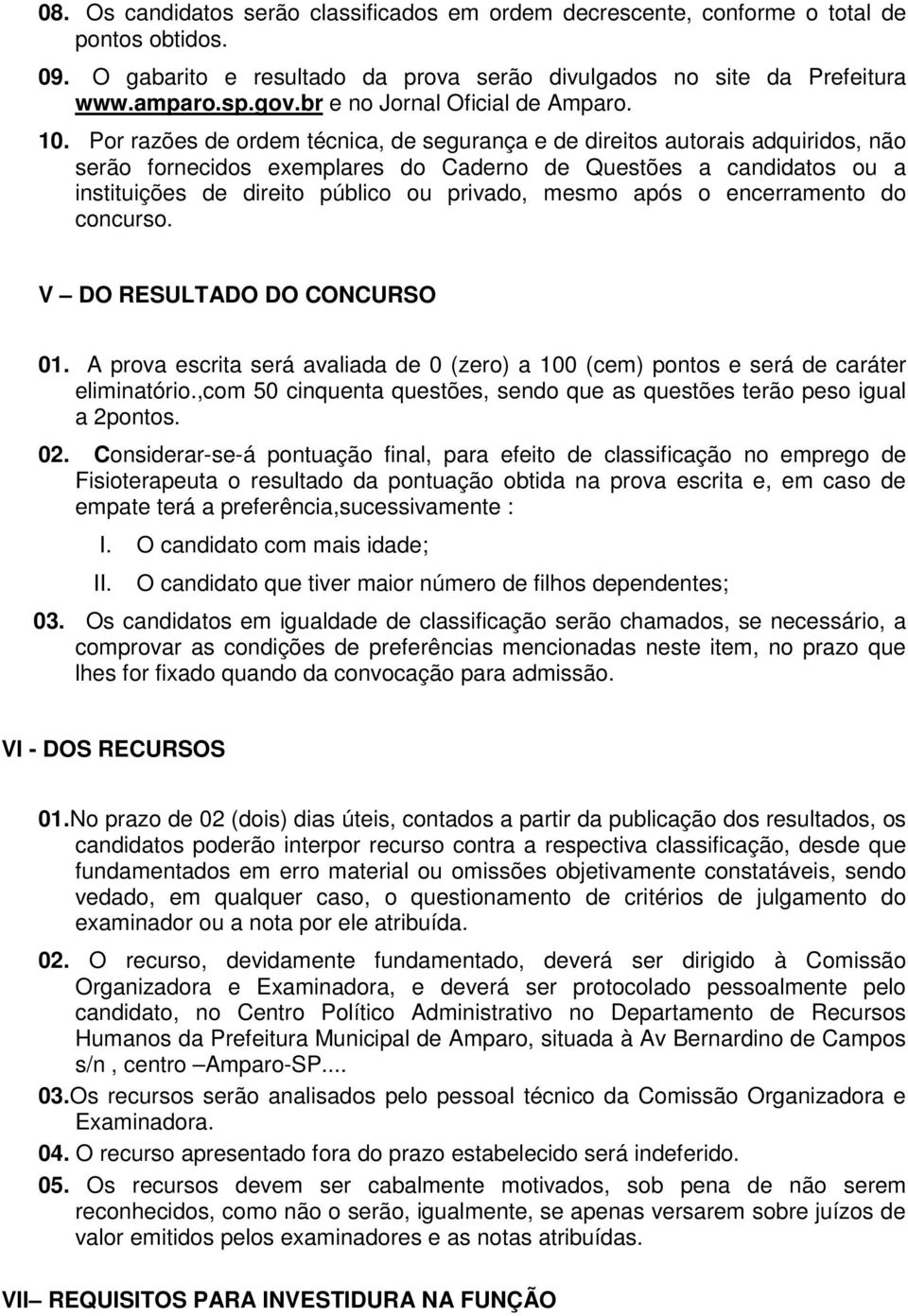 Por razões de ordem técnica, de segurança e de direitos autorais adquiridos, não serão fornecidos exemplares do Caderno de Questões a candidatos ou a instituições de direito público ou privado, mesmo