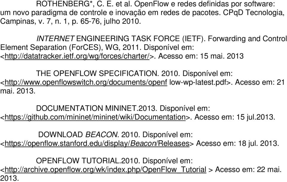 2013 THE OPENFLOW SPECIFICATION. 2010. Disponível em: <http://www.openflowswitch.org/documents/openf low-wp-latest.pdf>. Acesso em: 21 mai. 2013. DOCUMENTATION MININET.2013. Disponível em: <https://github.