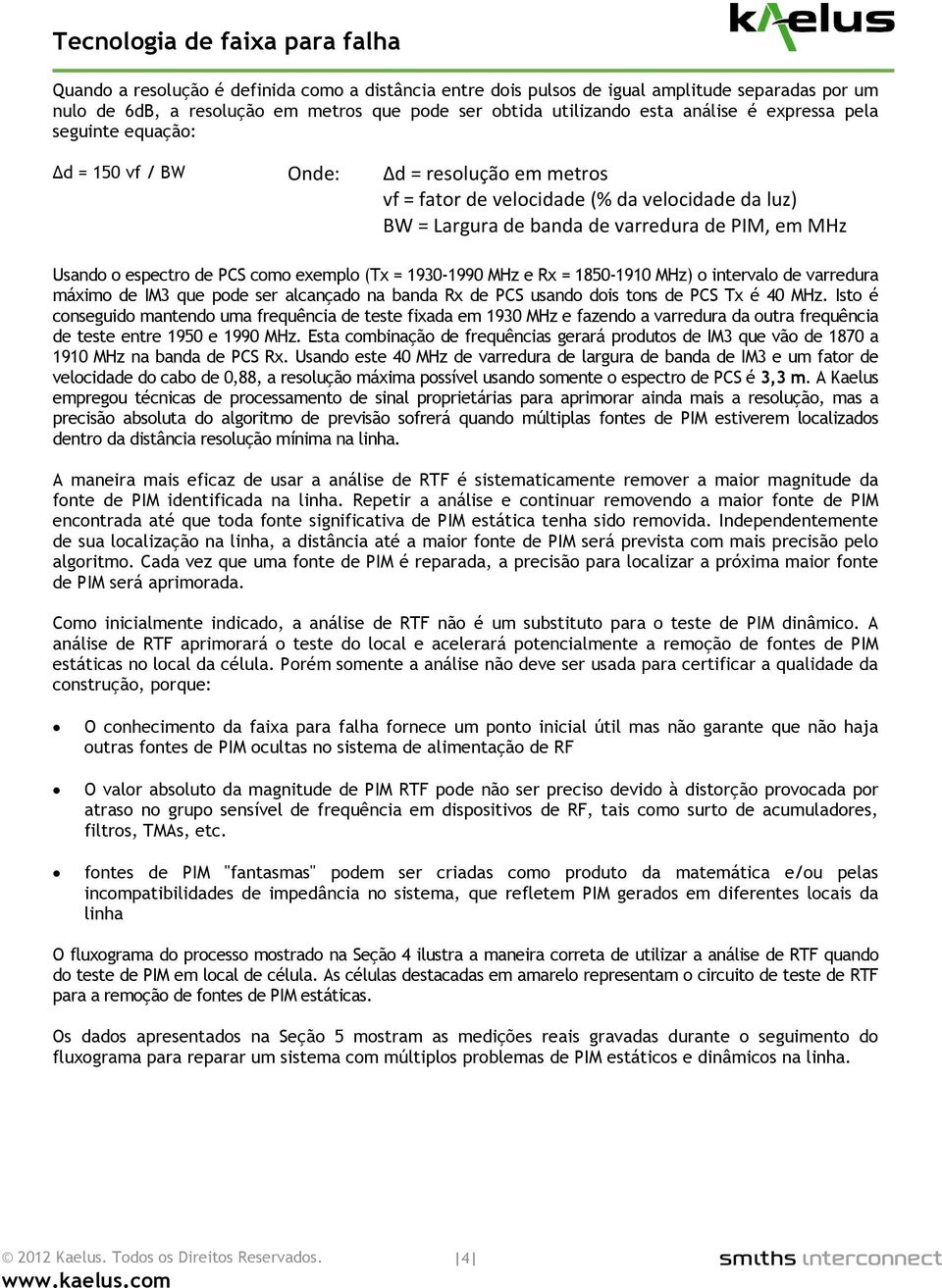 exemplo (Tx = 1930-1990 MHz e Rx = 1850-1910 MHz) o intervalo de varredura máximo de IM3 que pode ser alcançado na banda Rx de PCS usando dois tons de PCS Tx é 40 MHz.