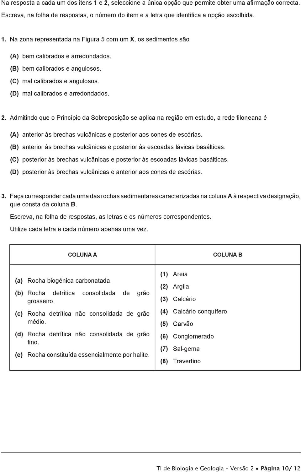 Admitindo que o Princípio da Sobreposição se aplica na região em estudo, a rede filoneana é (A) anterior às brechas vulcânicas e posterior aos cones de escórias.