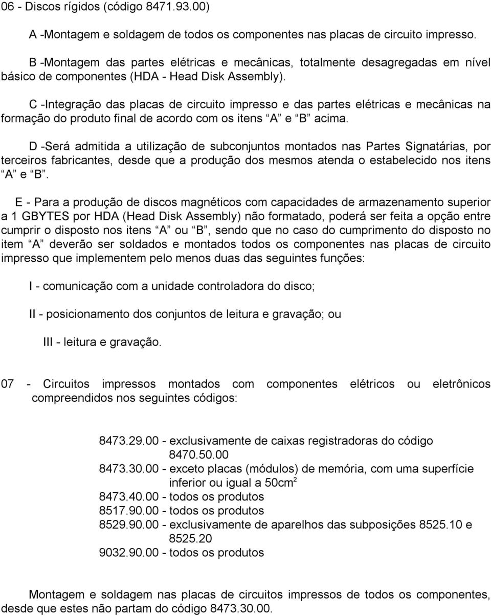 C - Integração das placas de circuito impresso e das partes elétricas e mecânicas na formação do produto final de acordo com os itens A e B acima.