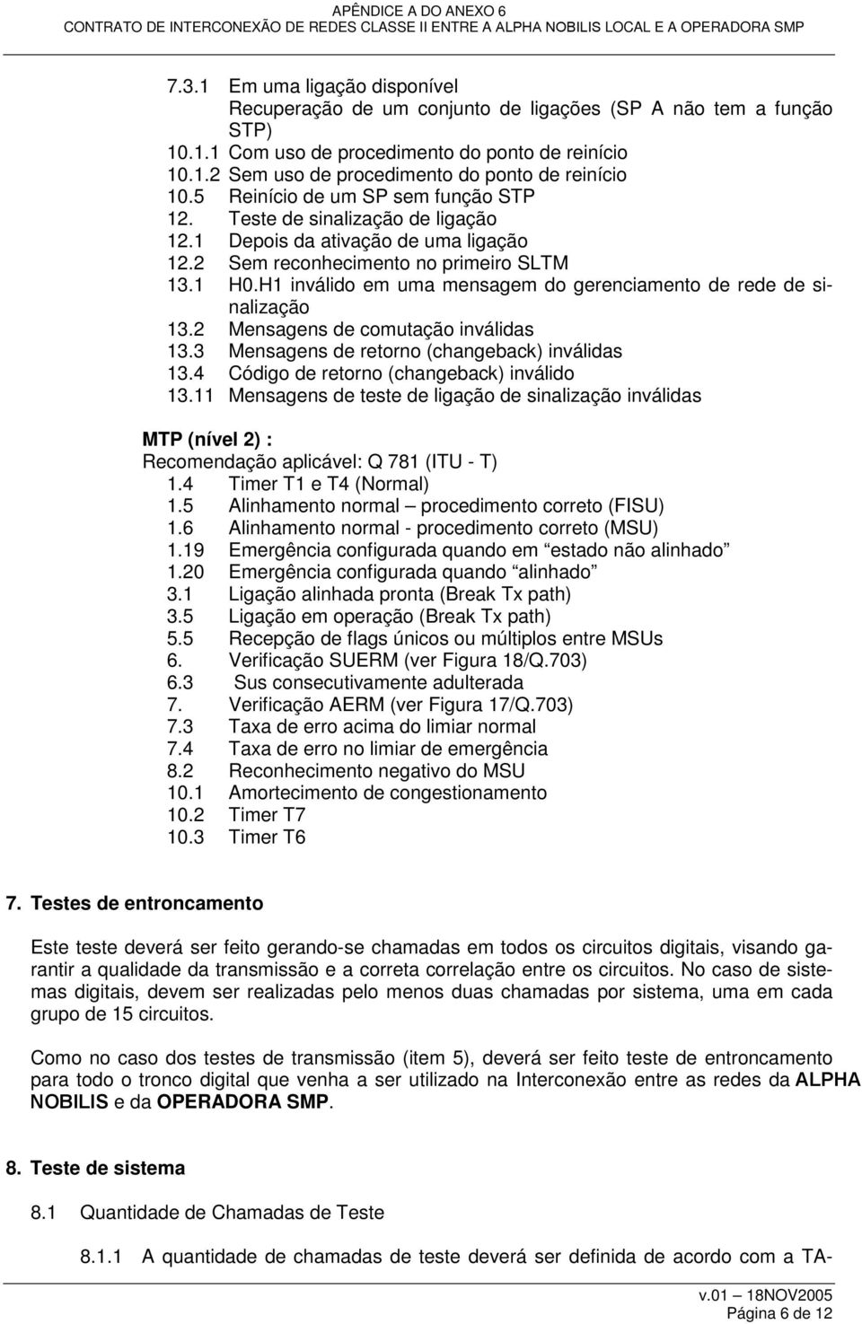 H1 inválido em uma mensagem do gerenciamento de rede de sinalização 13.2 Mensagens de comutação inválidas 13.3 Mensagens de retorno (changeback) inválidas 13.