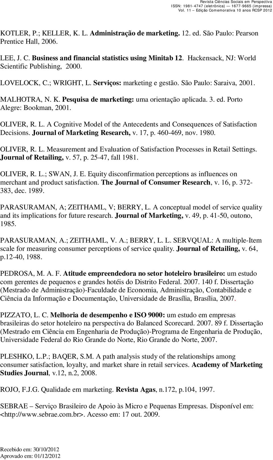ed. Porto Alegre: Bookman, 2001. OLIVER, R. L. A Cognitive Model of the Antecedents and Consequences of Satisfaction Decisions. Journal of Marketing Research, v. 17, p. 460-469, nov. 1980. OLIVER, R. L. Measurement and Evaluation of Satisfaction Processes in Retail Settings.