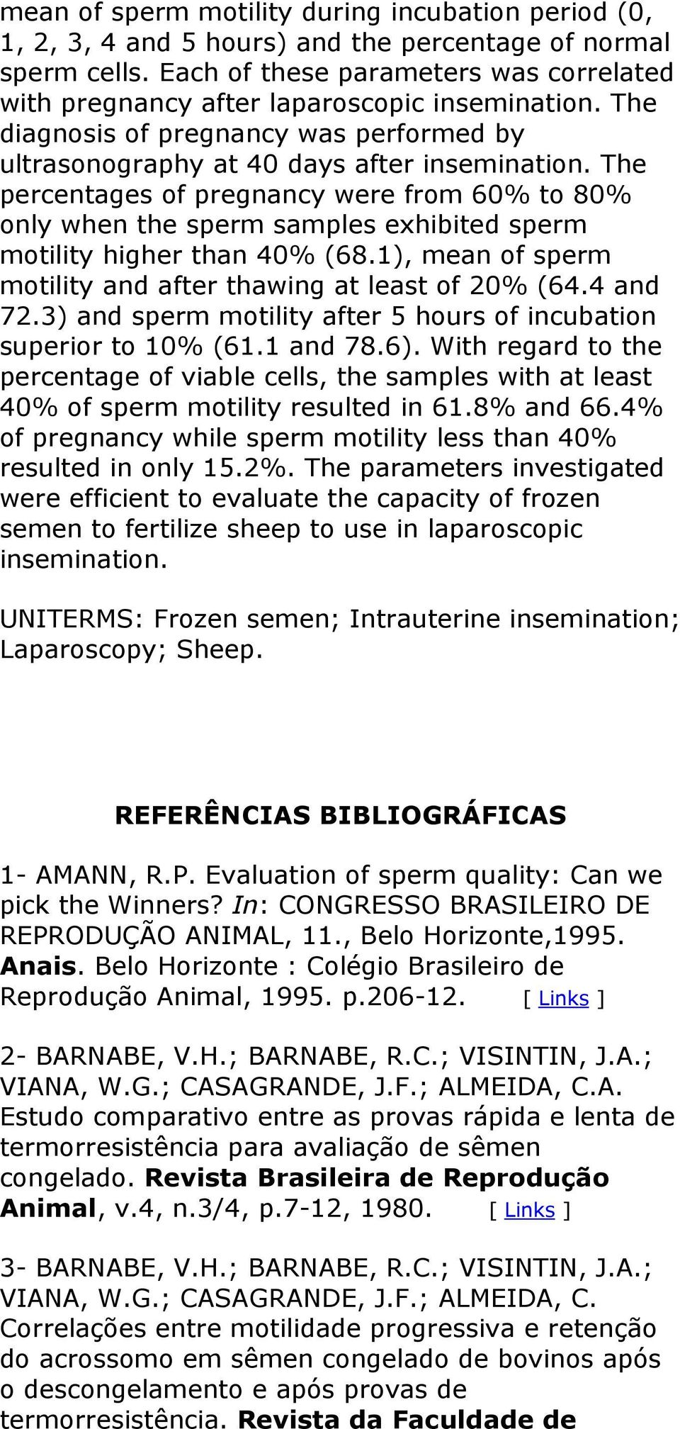 The percentages of pregnancy were from 60% to 80% only when the sperm samples exhibited sperm motility higher than 40% (68.1), mean of sperm motility and after thawing at least of 20% (64.4 and 72.