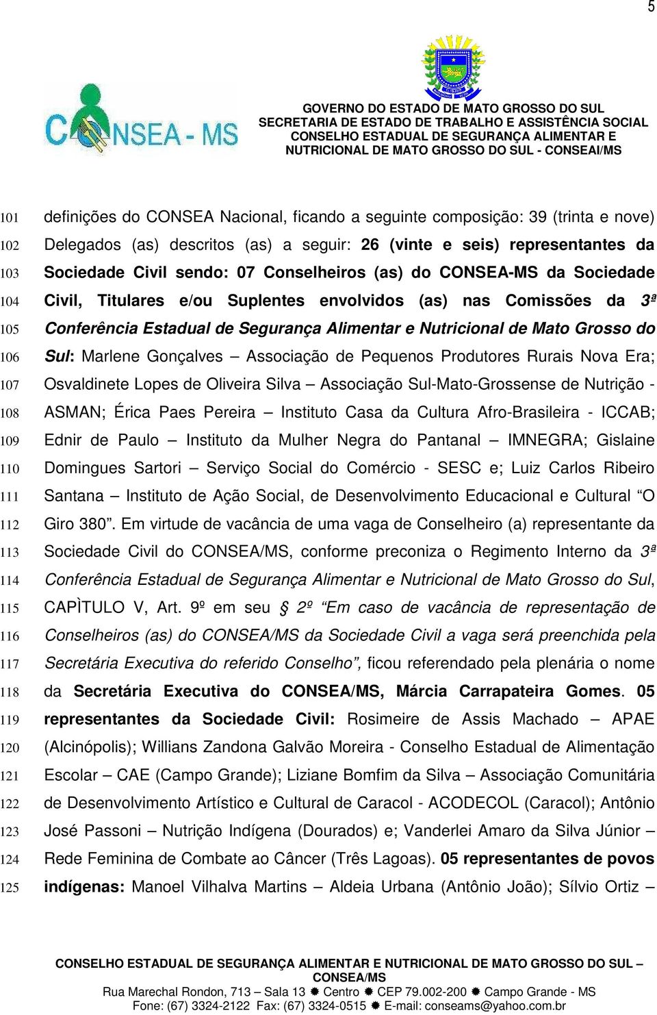 Conferência Estadual de Segurança Alimentar e Nutricional de Mato Grosso do Sul: Marlene Gonçalves Associação de Pequenos Produtores Rurais Nova Era; Osvaldinete Lopes de Oliveira Silva Associação