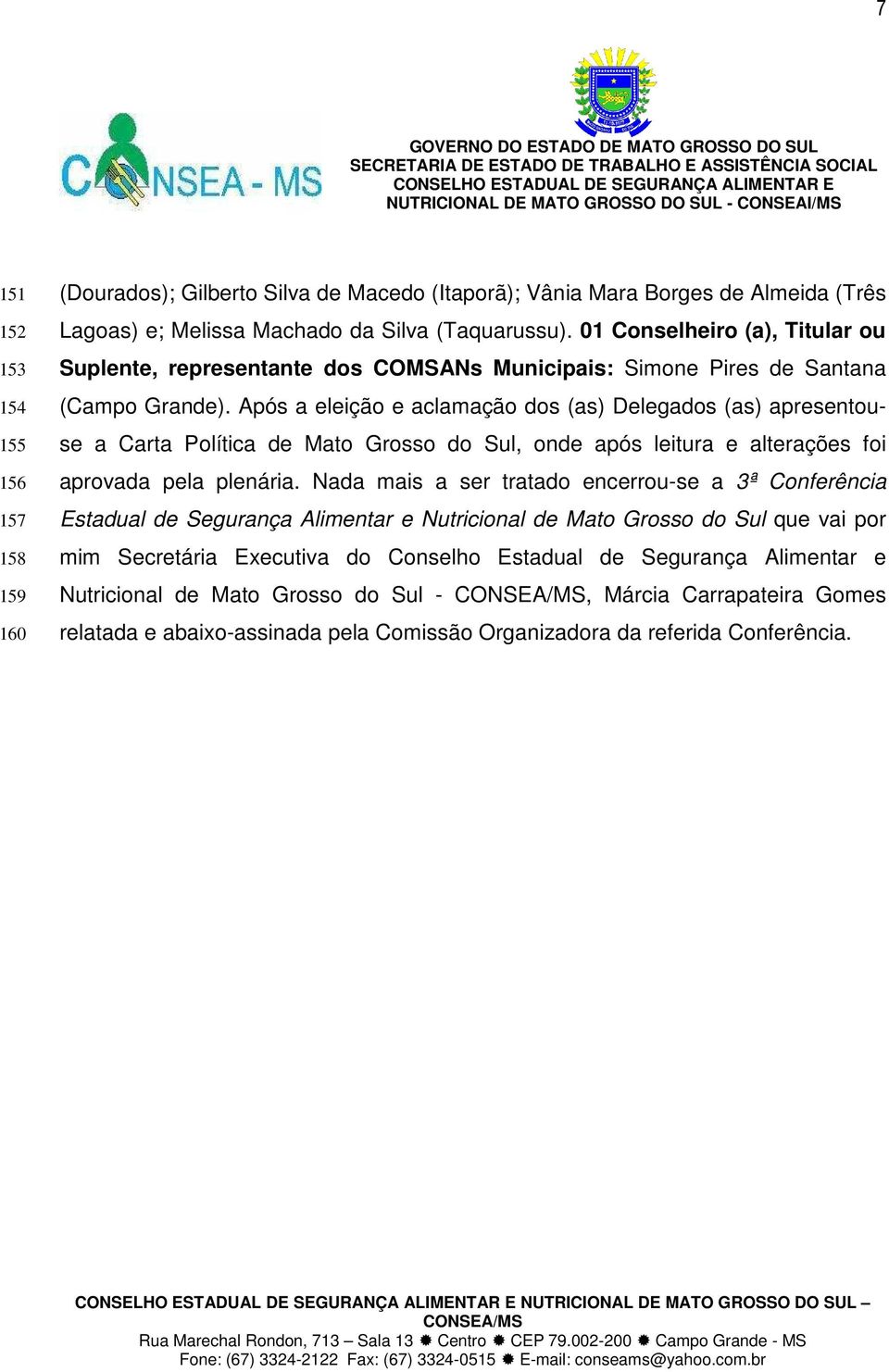 Após a eleição e aclamação dos (as) Delegados (as) apresentouse a Carta Política de Mato Grosso do Sul, onde após leitura e alterações foi aprovada pela plenária.