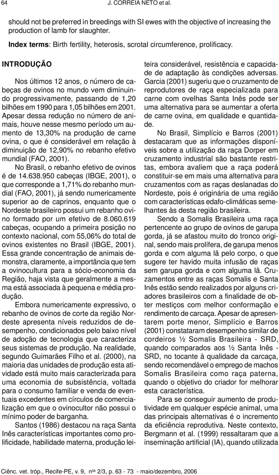 INTRODUÇÃO Nos últimos 12 anos, o número de cabeças de ovinos no mundo vem diminuindo progressivamente, passando de 1,20 bilhões em 1990 para 1,05 bilhões em 2001.