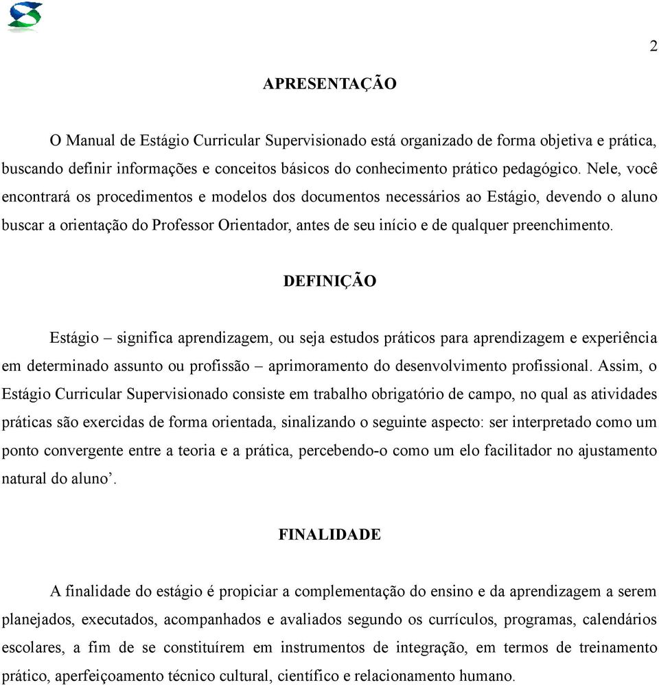 DEFINIÇÃO Estágio significa aprendizagem, ou seja estudos práticos para aprendizagem e experiência em determinado assunto ou profissão aprimoramento do desenvolvimento profissional.