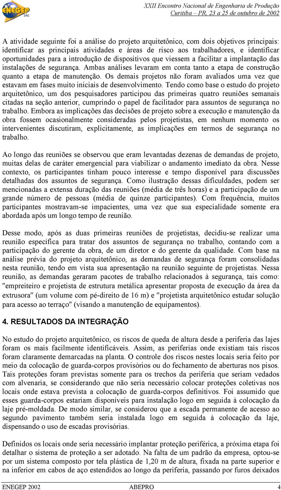 Os demais projetos não foram avaliados uma vez que estavam em fases muito iniciais de desenvolvimento.