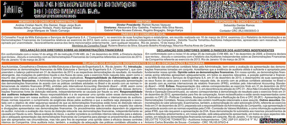 ( Companhia ), no exercício de suas funções legais e estatutárias, em reunião realizada em 10 de março de 2014, examinou (i) o Relatório de Administração e as Demonstrações Financeiras da Companhia