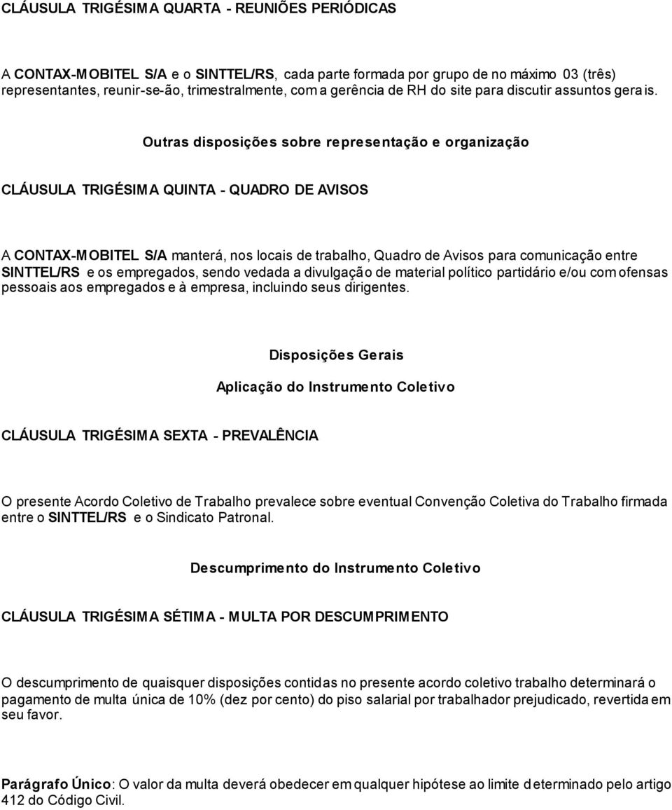 Outras disposições sobre representação e organização CLÁUSULA TRIGÉSIMA QUINTA - QUADRO DE AVISOS A CONTAX-MOBITEL S/A manterá, nos locais de trabalho, Quadro de Avisos para comunicação entre