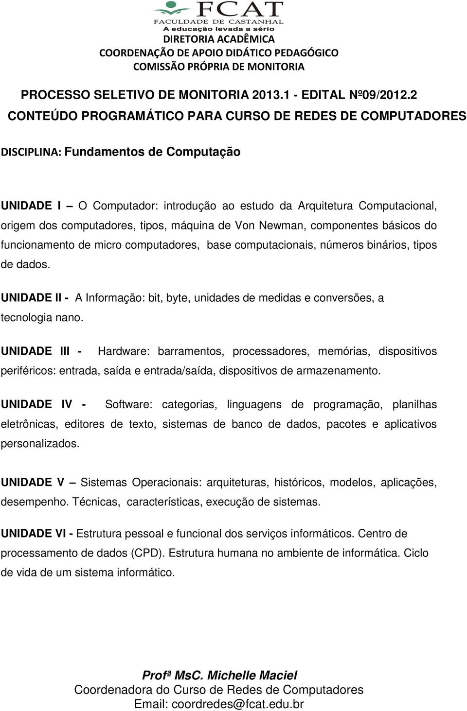 tipos, máquina de Von Newman, componentes básicos do funcionamento de micro computadores, base computacionais, números binários, tipos de dados.