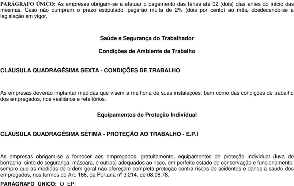 Saúde e Segurança do Trabalhador Condições de Ambiente de Trabalho CLÁUSULA QUADRAGÉSIMA SEXTA - CONDIÇÕES DE TRABALHO As empresas deverão implantar medidas que visem a melhoria de suas instalações,