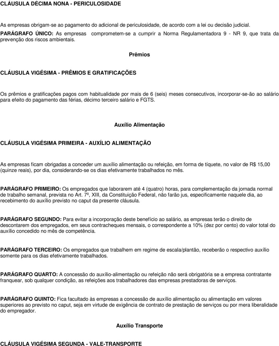 Prêmios CLÁUSULA VIGÉSIMA - PRÊMIOS E GRATIFICAÇÕES Os prêmios e gratificações pagos com habitualidade por mais de 6 (seis) meses consecutivos, incorporar-se-ão ao salário para efeito do pagamento