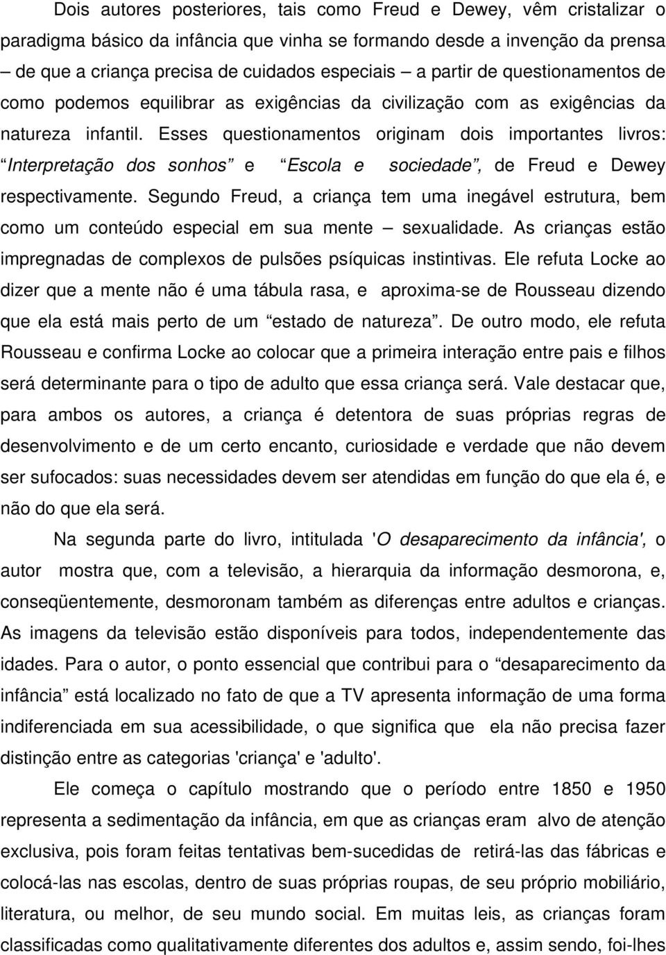 Esses questionamentos originam dois importantes livros: Interpretação dos sonhos e Escola e sociedade, de Freud e Dewey respectivamente.