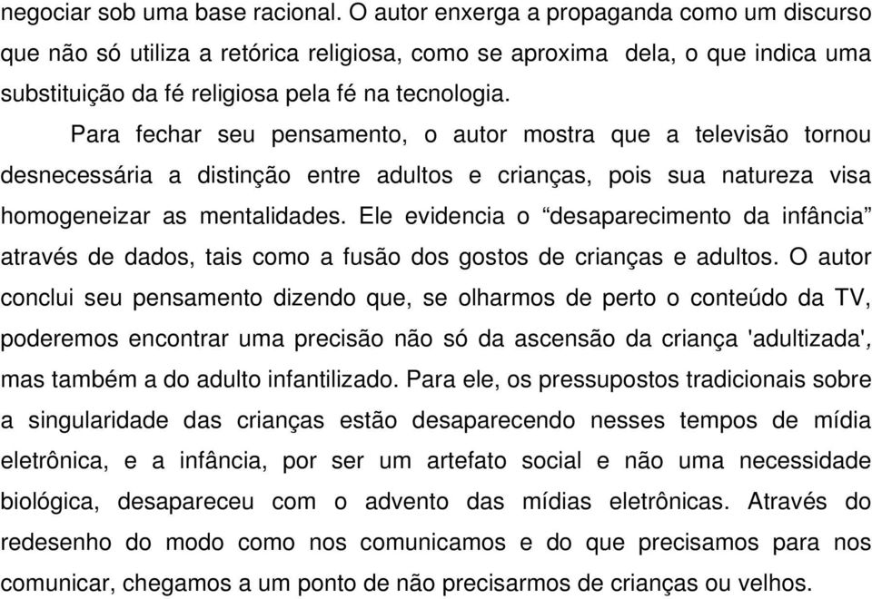 Para fechar seu pensamento, o autor mostra que a televisão tornou desnecessária a distinção entre adultos e crianças, pois sua natureza visa homogeneizar as mentalidades.