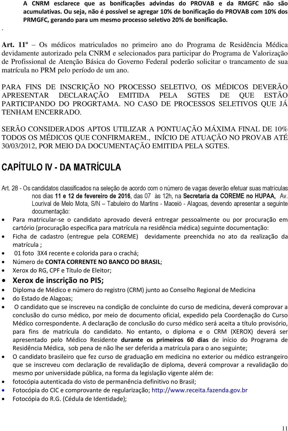 11º Os médicos matriculados no primeiro ano do Programa de Residência Médica devidamente autorizado pela CNRM e selecionados para participar do Programa de Valorização de Profissional de Atenção