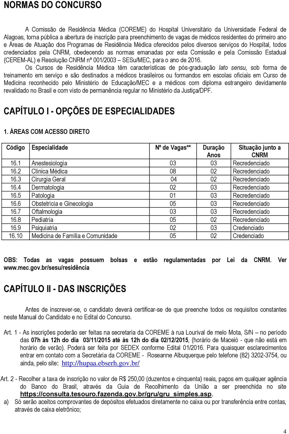 Comissão e pela Comissão Estadual (CEREM-AL) e Resolução CNRM nº 001/2003 SESu/MEC, para o ano de 2016.