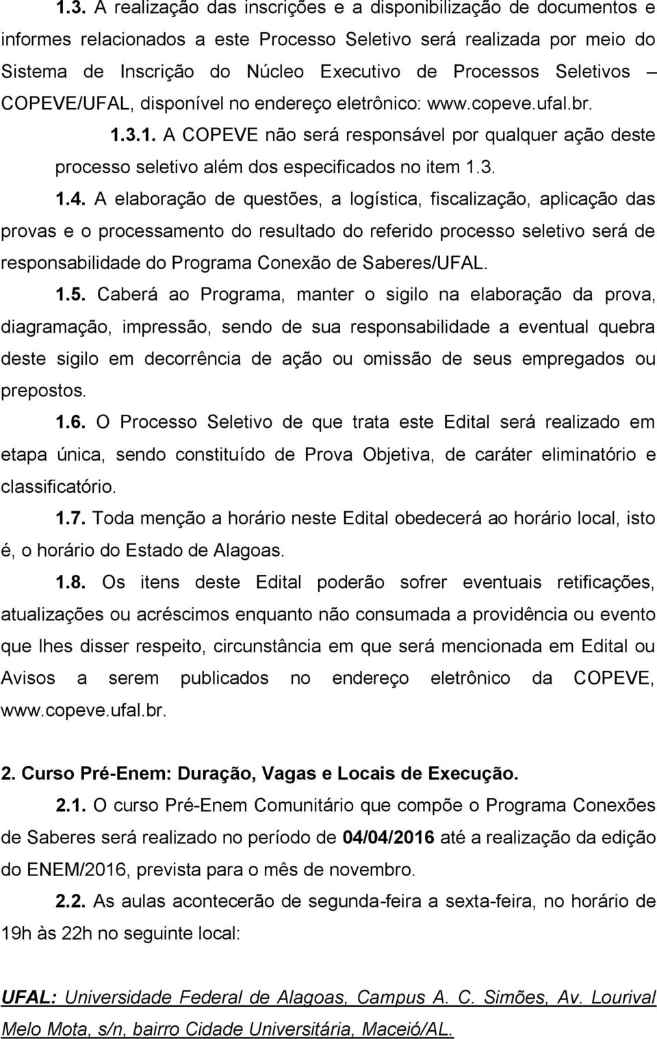 A elaboração de questões, a logística, fiscalização, aplicação das provas e o processamento do resultado do referido processo seletivo será de responsabilidade do Programa Conexão de Saberes/UFAL. 1.