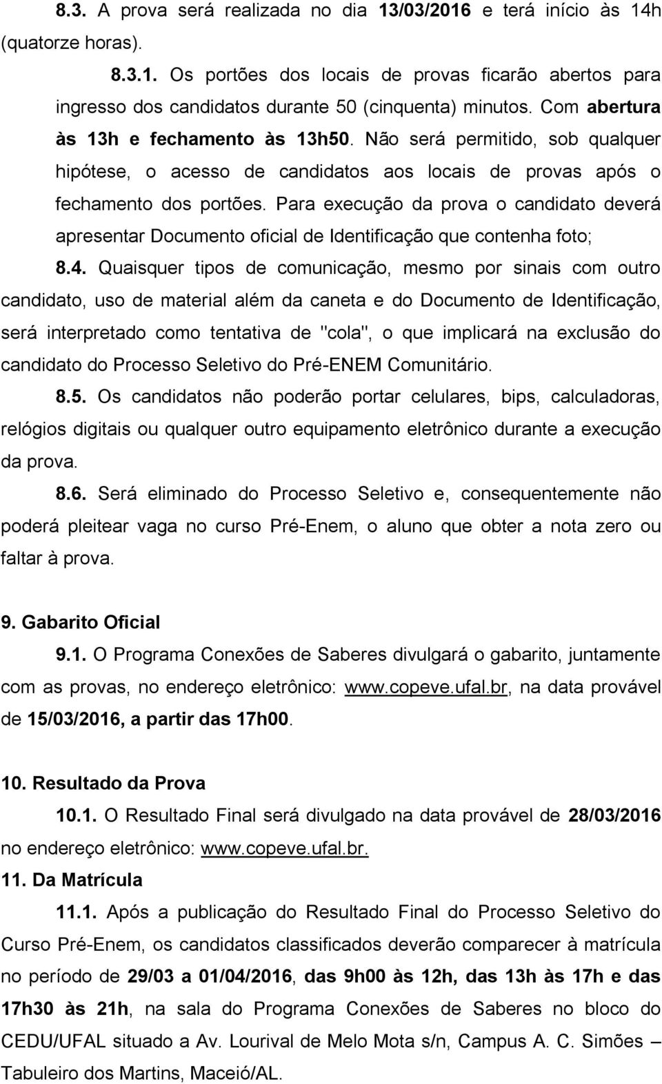 Para execução da prova o candidato deverá apresentar Documento oficial de Identificação que contenha foto; 8.4.