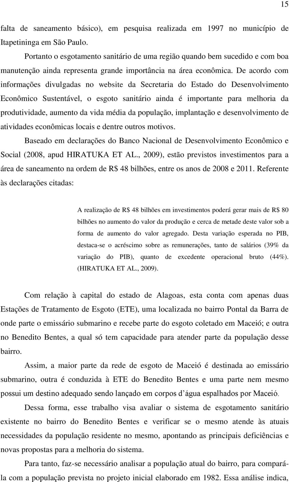 De acordo com informações divulgadas no website da Secretaria do Estado do Desenvolvimento Econômico Sustentável, o esgoto sanitário ainda é importante para melhoria da produtividade, aumento da vida