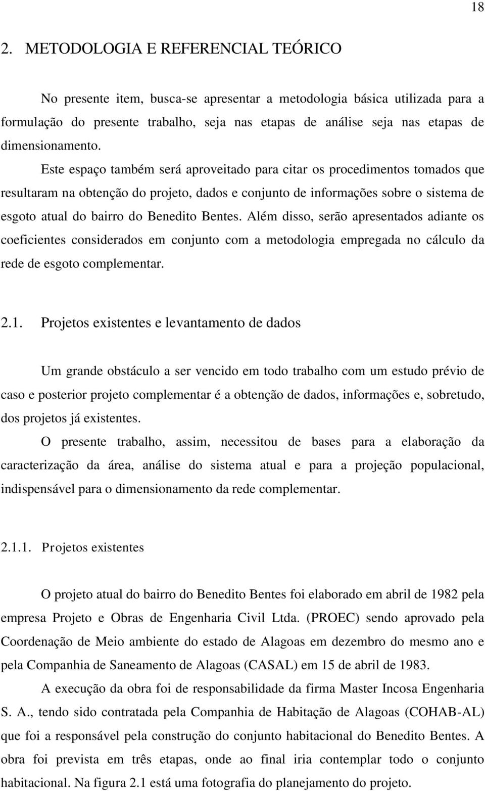 Este espaço também será aproveitado para citar os procedimentos tomados que resultaram na obtenção do projeto, dados e conjunto de informações sobre o sistema de esgoto atual do bairro do Benedito