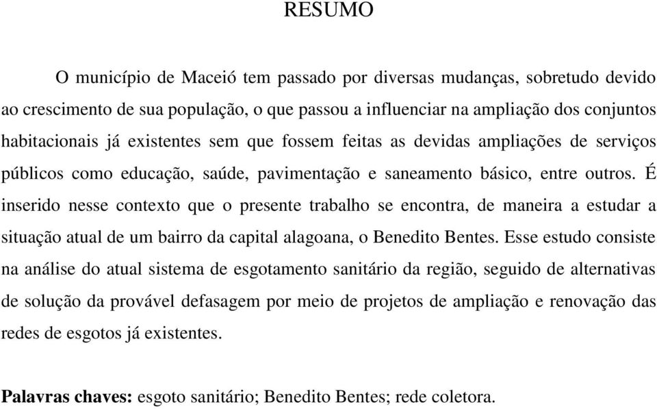 É inserido nesse contexto que o presente trabalho se encontra, de maneira a estudar a situação atual de um bairro da capital alagoana, o Benedito Bentes.
