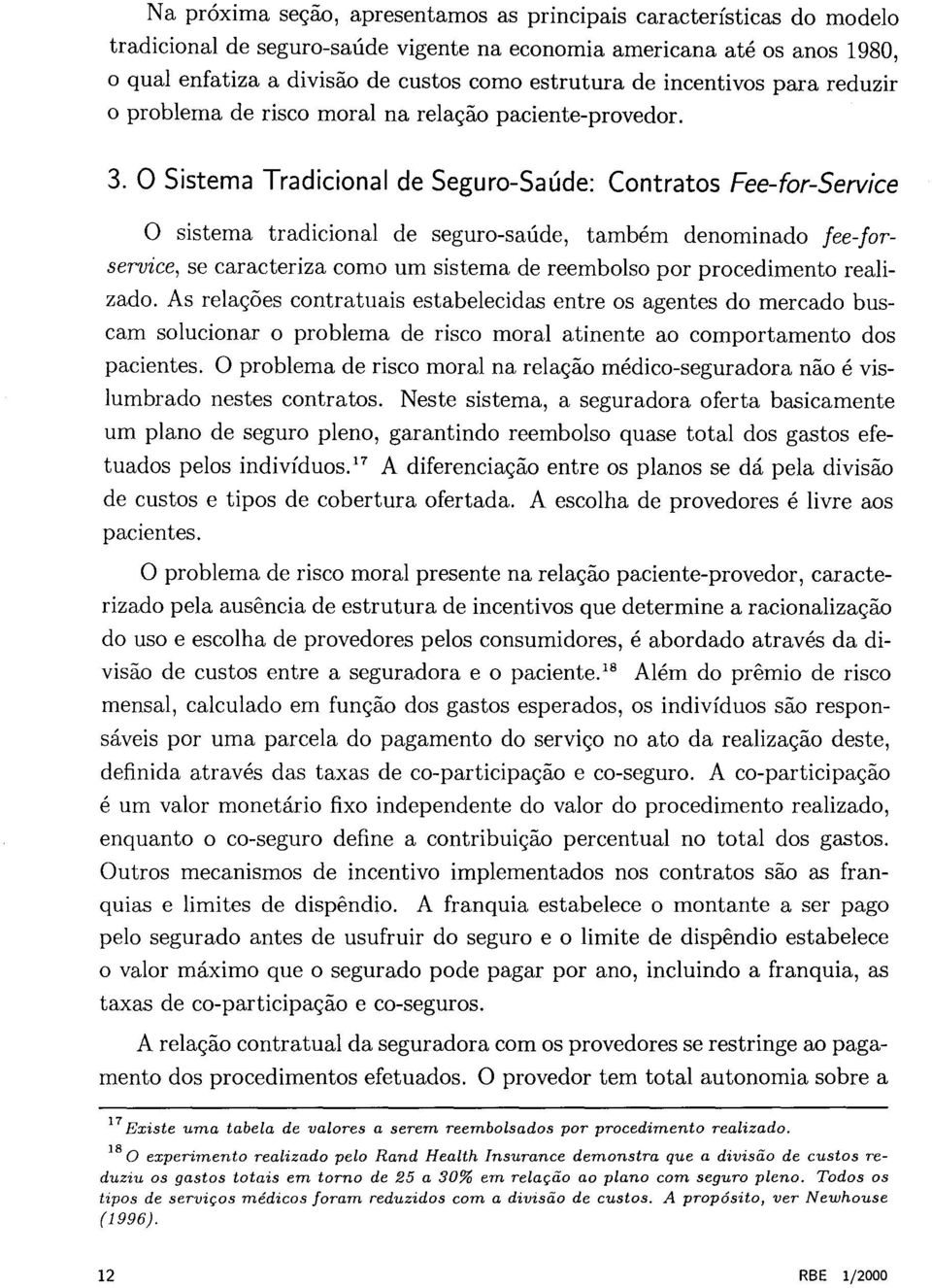 O Sistema Tradicional de Seguro-Saúde: Contratos Fee-for-Service o sistema tradicional de seguro-saúde, também denominado fee-forservice, se caracteriza como um sistema de reembolso por procedimento