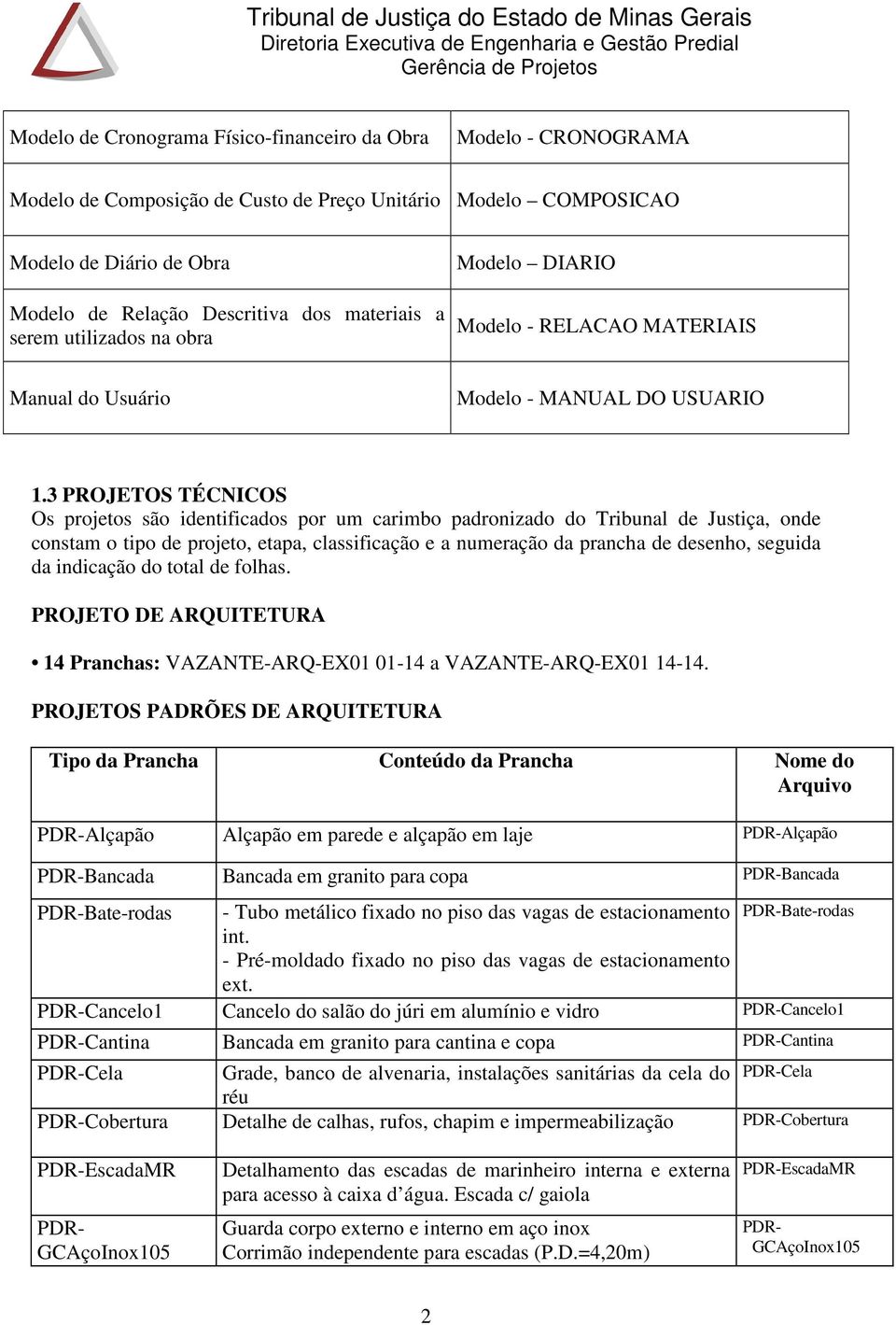 3 PROJETOS TÉCNICOS Os projetos são identificados por um carimbo padronizado do Tribunal de Justiça, onde constam o tipo de projeto, etapa, classificação e a numeração da prancha de desenho, seguida