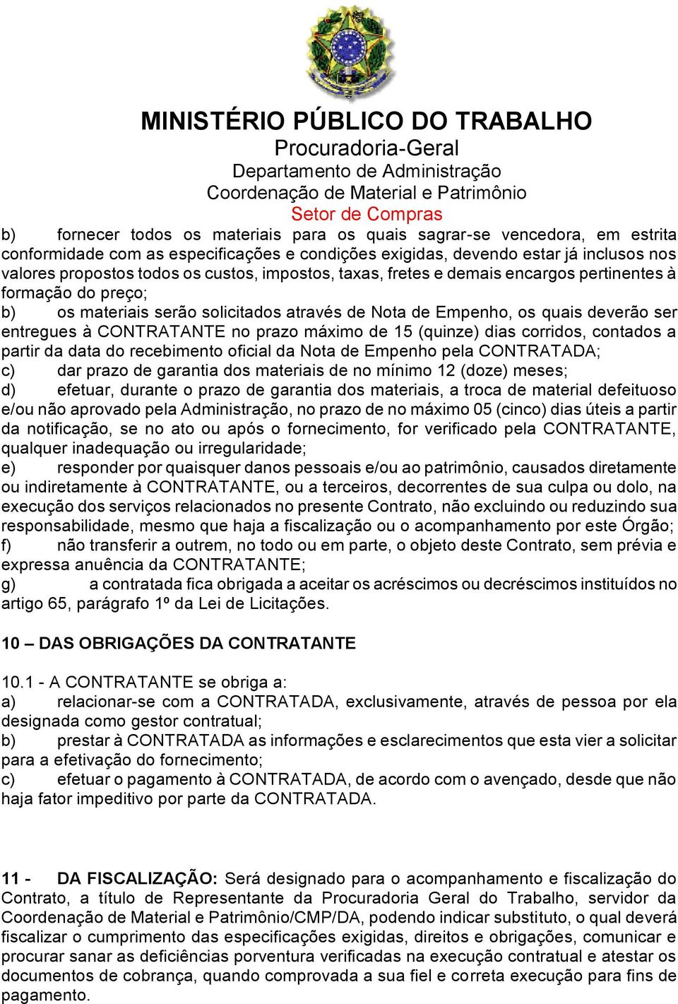 de 15 (quinze) dias corridos, contados a partir da data do recebimento oficial da Nota de Empenho pela CONTRATADA; c) dar prazo de garantia dos materiais de no mínimo 12 (doze) meses; d) efetuar,